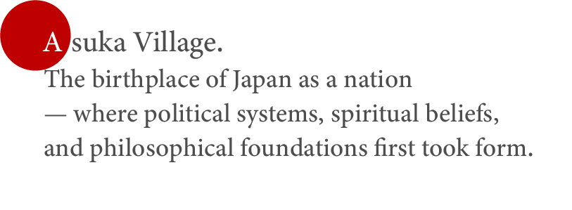 明日香村。日本という国家が、制度・信仰・思想を伴いながら立ち上がった場所。